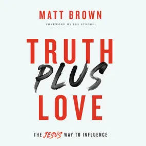 Truth Plus Love: The Jesus Way to Influence - Audiobook (Unabridged)